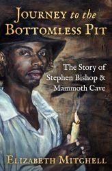 Journey to the Bottomless Pit : The Story of Stephen Bishop and Mammoth Cave