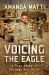 Voicing the Eagle : A True Story of Courage and Valor