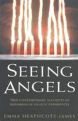 Seeing Angels : True Contemporary Accounts of Hundreds of Angelic Experiences
