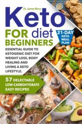 Keto Diet for Beginners : Essential Guide to Ketogenic Diet for Weight Loss, Body Healing and Living a Keto Lifestyle. 57 Delectable Low-Carbohydrate Easy Recipes and a 21-Day Keto Meal Plan