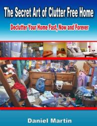 Secret Art of Clutter Free Home: Declutter Your Home Fast, Now and Forever