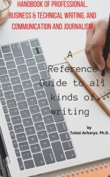 Handbook of Professional, Business & Technical Writing, and Communication and Journalism : A Reference Guide to All Kinds of Writing