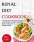 Renal Diet Cookbook : A Complete Guide to Manage Kidney Disease and Avoid Dialysis. Only Easy to Follow Low Sodium, Low Potassium, Low Phosphorus Recipes