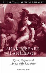Shakespeare and Language: Reason, Eloquence and Artifice in the Renaissance : Reason, Eloquence and Artifice in the Renaissance