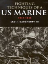 Fighting Techniques of a U.S. Marine, 1941-1945 : Training, Techniques, and Weapons