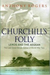 Churchill's Folly : Leros and the Aegean - The Last Great British Defeat of World War II