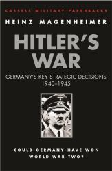 Hitler's War : Germany's Key Strategic Decisions 1940-1945