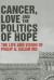 Cancer, Love and the Politics of Hope Cancer, Love and the Politics of Hope