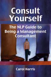 Consult Yourself : The NLP Guide to Being a Mangement Consultant