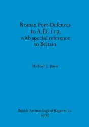 Roman Fort-Defences to AD 117, with Special Reference to Britain