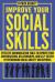 Improve Your Social Skills : Effective Communication Tools to Improve Your Conversations, Relationships, and Self-Esteem by Overcoming Social Anxiety and Shyness