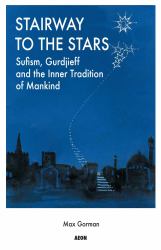Stairway to the Stars : Sufism, Gurdjieff and the Inner Tradition of Mankind