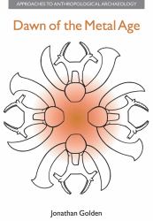 Dawn of the Metal Age : Technology and Society During the Levantine Chalcolithic