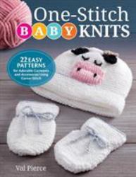 One-Stitch Baby Knits : 22 Easy Patterns for Adorable Garments and Accessories Using Garter Stitch