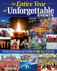An Entire Year of Unforgettable Events : The Best Destinations and Festivals for 365 Days of the Year