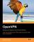 OpenVPN : Learn How to Build Secure VPNs Using This Powerful Open Source Application: Building and Integrating Virtual Private Networks