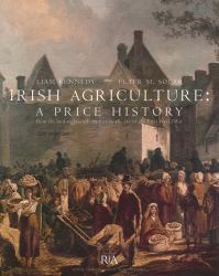 Irish Agriculture : A Price History from the Mid-Eighteenth Century to the Eve of the First World War