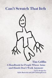 Can't Scratch That Itch : A Handbook for People Whose Arms and Hands Don?t Work Anymore
