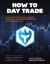 How to Day Trade : A Detailed Guide to Day Trading Strategies, Risk Management, and Trader Psychology