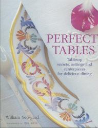 Perfect Tables : Tabletop Secrets, Settings, and Ceterpieces for Delicious Dining