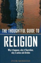 The Thoughtful Guide to Religion : Why It Began, How It Works, and Where It's Going