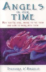Angels in Our Time : Why They're Here, Where to See Them and How to Work with Them