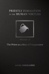 Priestly Formation in the Human Virtues : Volume 1 - the Priest As a Man of Justice