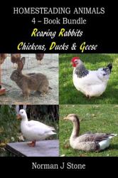 Homesteading Animals 4-Book Bundle: Rearing Rabbits, Chickens, Ducks and Geese : A Comprehensive Introduction to Raising Popular Farmyard Animals