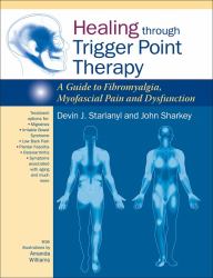 Healing Through Trigger Point Therapy : A Guide to Fibromyalgia, Myofascial Pain and Dysfunction