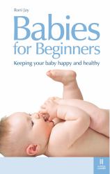 Babies for Beginners : How to Keep Your Baby Happy and Healthy
