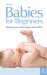 Babies for Beginners : How to Keep Your Baby Happy and Healthy
