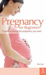 Pregnancy : A Guide to Having the Pregnancy You Want