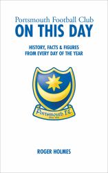 Portsmouth Football Club on This Day : History, Facts and Figures from Every Day of the Year