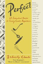 Perfect : 68 Essential Recipes for Every Cook's Repertoire