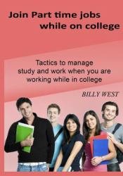 Join Part Time Jobs While on College : Tactics to Manage Study and Work When You Are Working While in College