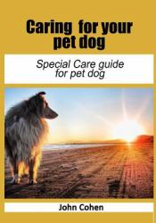 Caring for Your Pet Dog : Special Care Guide for Pet Dog