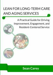Lean for Long-Term Care and Aging Services (B&W Edition) : A Practical Guide for Driving Improvement, Engagement, and Resident-Centered Service