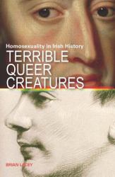 Terrible Queer Creatures : Homosexuality in Irish History