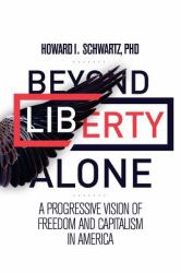 Beyond Liberty Alone : A Progressive Vision of Freedom and Capitalism in America