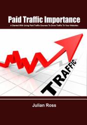Paid Traffic Importance : A Started with Using Paid Traffic Sources to Drive Traffic to Your Websites