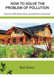 How to Solve the Problem of Pollution : Ways by Which Green Homes Can Benefit the Environment