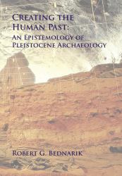 Creating the Human Past : An Epistemology of Pleistocene Archaeology