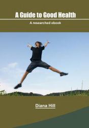 A Guide to Good Health : A Researched Ebook