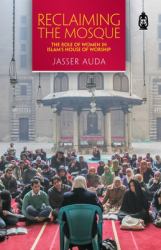 Reclaiming the Mosque : The Role of Women in Islam's House of Worship