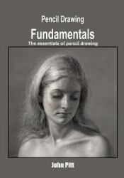 Pencil Drawing Fundamentals : The Essentials of Pencil Drawing