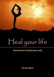 Heal Your Life : Know How to Heal Your Soul