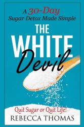 The White Devil : A 30-Day Sugar Detox Made Simple (Quit Sugar or Quit Life!)