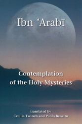 Contemplation of the Holy Mysteries : The Mashahid Al-Asrar of Ibn 'Arabi