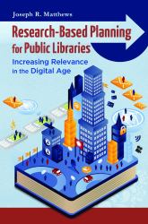 Research-Based Planning for Public Libraries : Increasing Relevance in the Digital Age