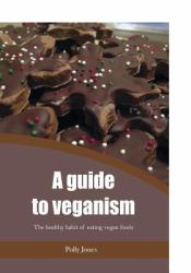 A Guide to Veganism : The Healthy Habit of Eating Vegan Foods